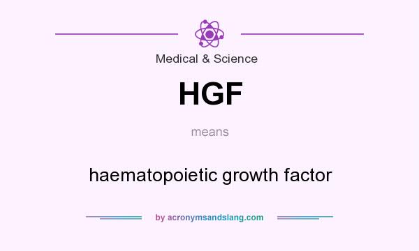 What does HGF mean? It stands for haematopoietic growth factor