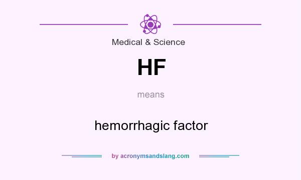 What does HF mean? It stands for hemorrhagic factor