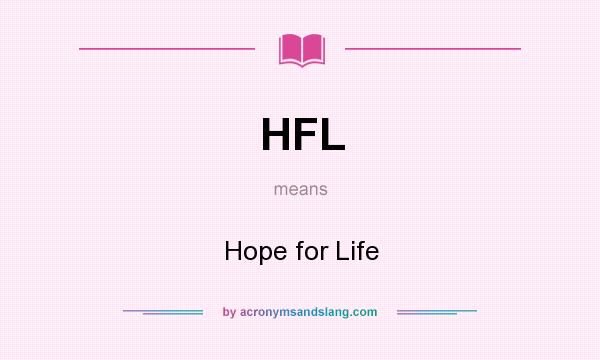 What does HFL mean? It stands for Hope for Life