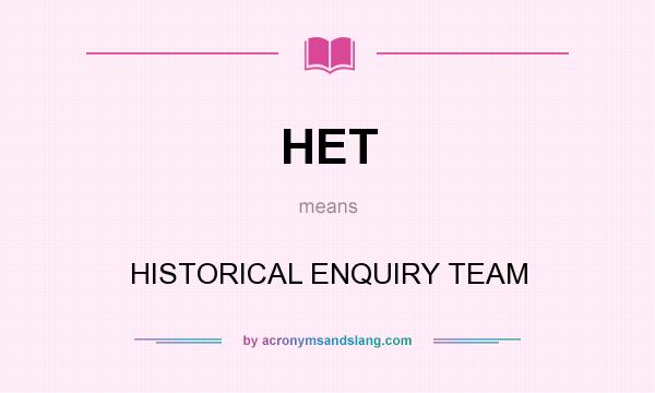 What does HET mean? It stands for HISTORICAL ENQUIRY TEAM