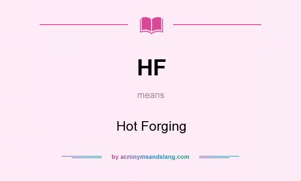 What does HF mean? It stands for Hot Forging