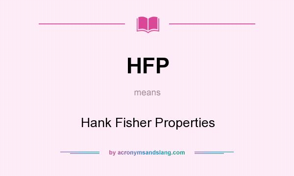 What does HFP mean? It stands for Hank Fisher Properties