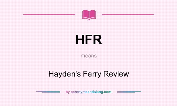 What does HFR mean? It stands for Hayden`s Ferry Review