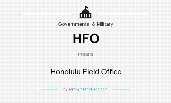 What does HFO mean? It stands for Honolulu Field Office