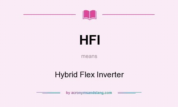 What does HFI mean? It stands for Hybrid Flex Inverter