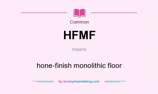 What does HFMF mean? It stands for hone-finish monolithic floor