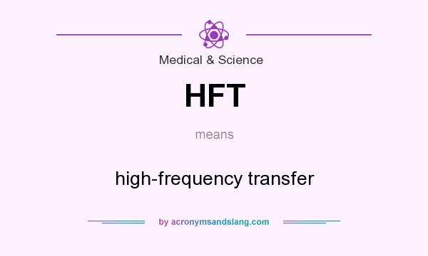 What does HFT mean? It stands for high-frequency transfer
