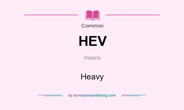 What does HEV mean? It stands for Heavy