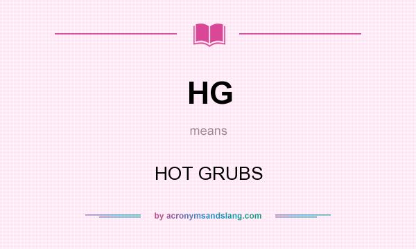 What does HG mean? It stands for HOT GRUBS