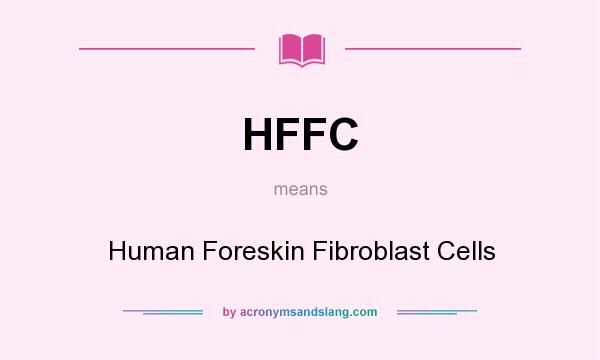 What does HFFC mean? It stands for Human Foreskin Fibroblast Cells