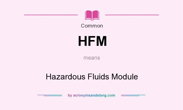 What does HFM mean? It stands for Hazardous Fluids Module