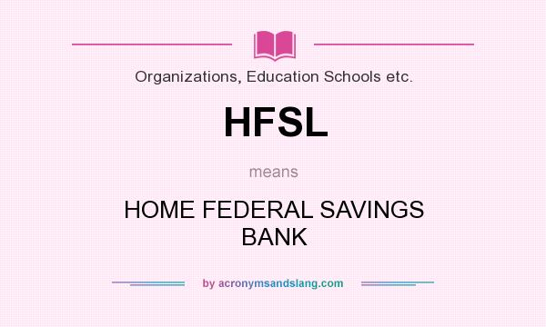 What does HFSL mean? It stands for HOME FEDERAL SAVINGS BANK