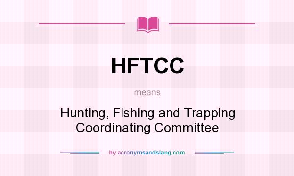 What does HFTCC mean? It stands for Hunting, Fishing and Trapping Coordinating Committee