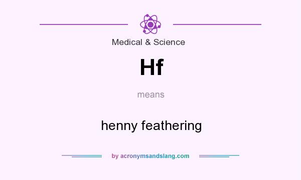 What does Hf mean? It stands for henny feathering