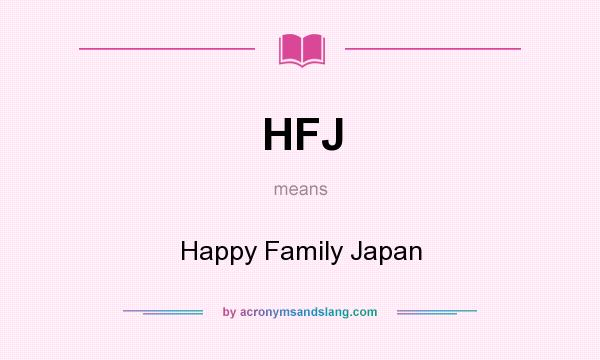What does HFJ mean? It stands for Happy Family Japan