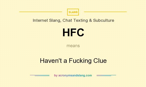 What does HFC mean? It stands for Haven`t a Fucking Clue