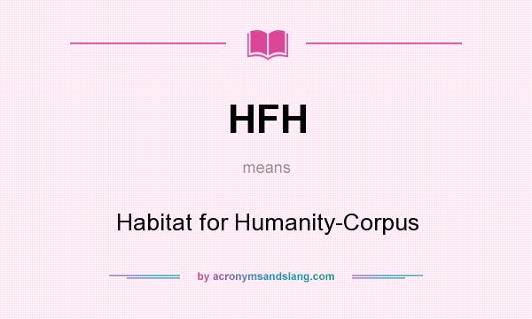 What does HFH mean? It stands for Habitat for Humanity-Corpus