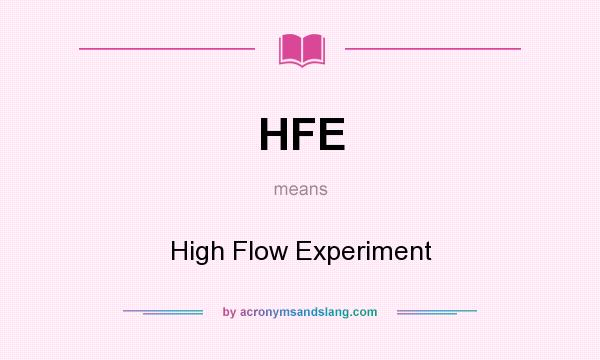 What does HFE mean? It stands for High Flow Experiment