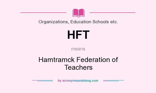 What does HFT mean? It stands for Hamtramck Federation of Teachers