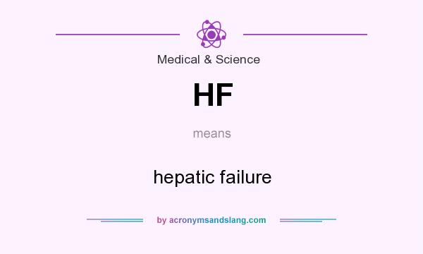 What does HF mean? It stands for hepatic failure