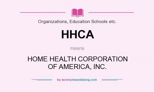 What does HHCA mean? It stands for HOME HEALTH CORPORATION OF AMERICA, INC.