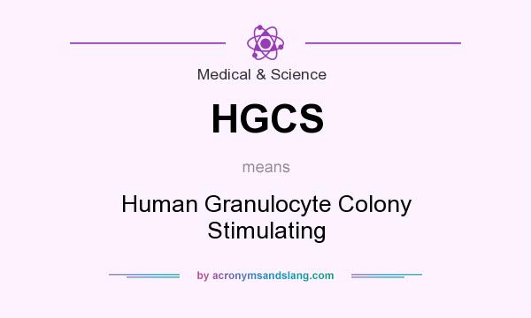 What does HGCS mean? It stands for Human Granulocyte Colony Stimulating