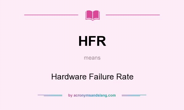 What does HFR mean? It stands for Hardware Failure Rate