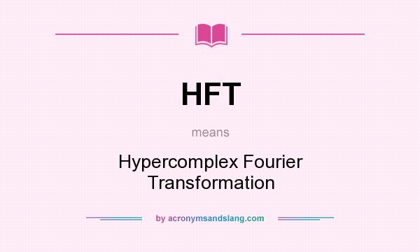 What does HFT mean? It stands for Hypercomplex Fourier Transformation