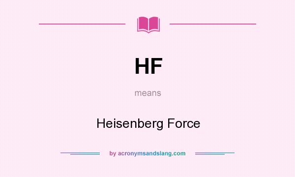 What does HF mean? It stands for Heisenberg Force