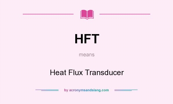 What does HFT mean? It stands for Heat Flux Transducer