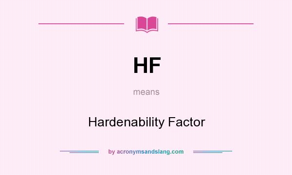 What does HF mean? It stands for Hardenability Factor