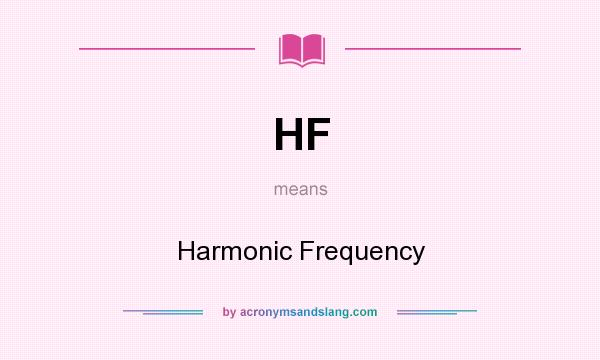 What does HF mean? It stands for Harmonic Frequency