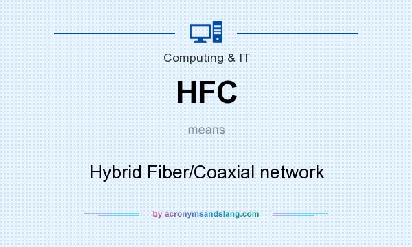 What does HFC mean? It stands for Hybrid Fiber/Coaxial network