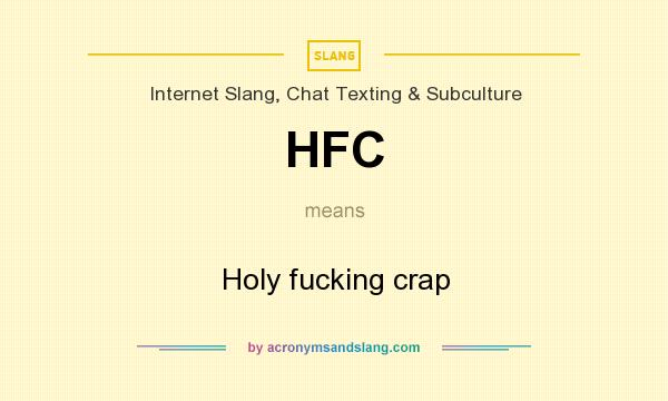 What does HFC mean? It stands for Holy fucking crap