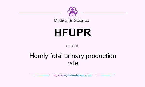 What does HFUPR mean? It stands for Hourly fetal urinary production rate