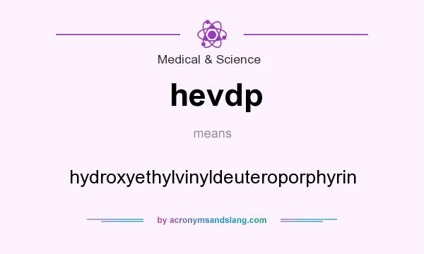 What does hevdp mean? It stands for hydroxyethylvinyldeuteroporphyrin
