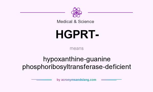 What does HGPRT- mean? It stands for hypoxanthine-guanine phosphoribosyltransferase-deficient