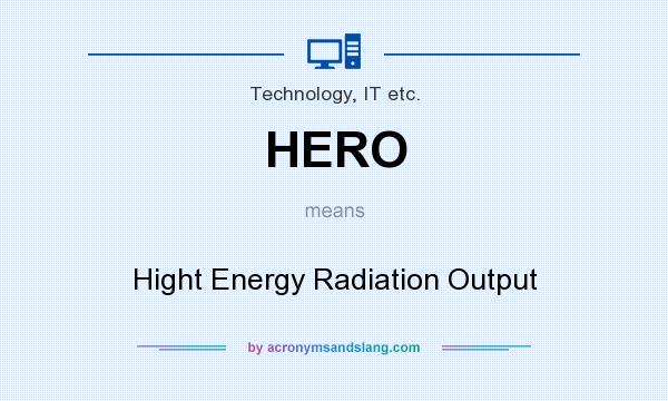 What does HERO mean? It stands for Hight Energy Radiation Output