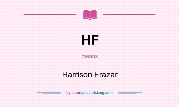 What does HF mean? It stands for Harrison Frazar