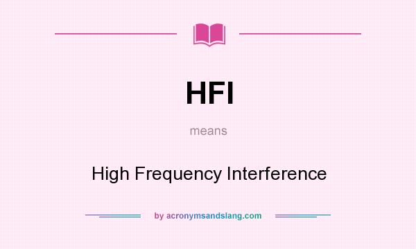 What does HFI mean? It stands for High Frequency Interference