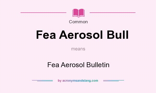 What does Fea Aerosol Bull mean? It stands for Fea Aerosol Bulletin