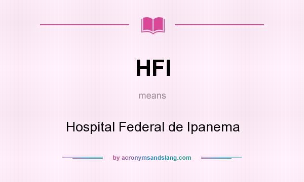 What does HFI mean? It stands for Hospital Federal de Ipanema