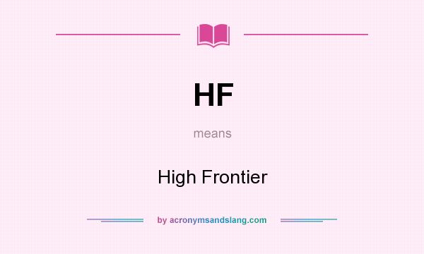 What does HF mean? It stands for High Frontier