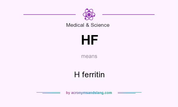 What does HF mean? It stands for H ferritin
