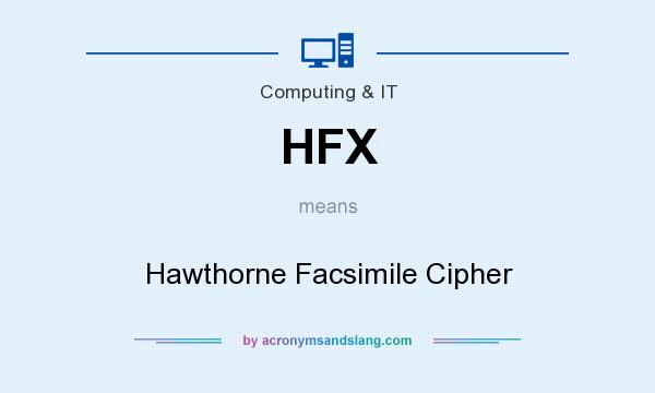 What does HFX mean? It stands for Hawthorne Facsimile Cipher