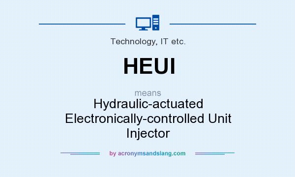 What does HEUI mean? It stands for Hydraulic-actuated Electronically-controlled Unit Injector
