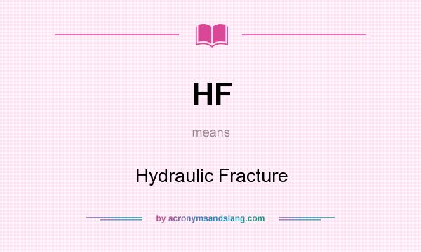 What does HF mean? It stands for Hydraulic Fracture