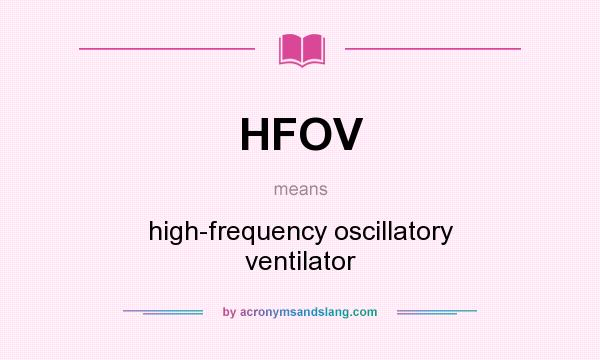 What does HFOV mean? It stands for high-frequency oscillatory ventilator
