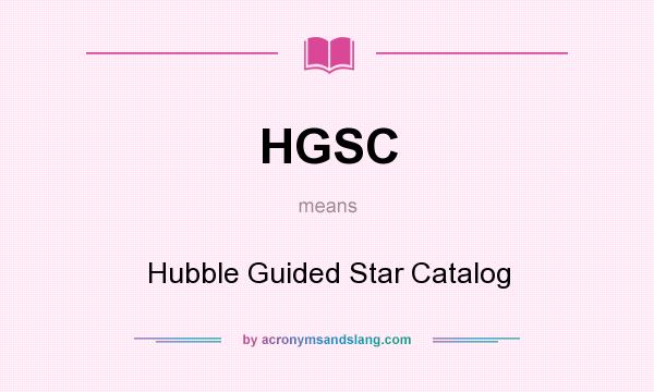 What does HGSC mean? It stands for Hubble Guided Star Catalog