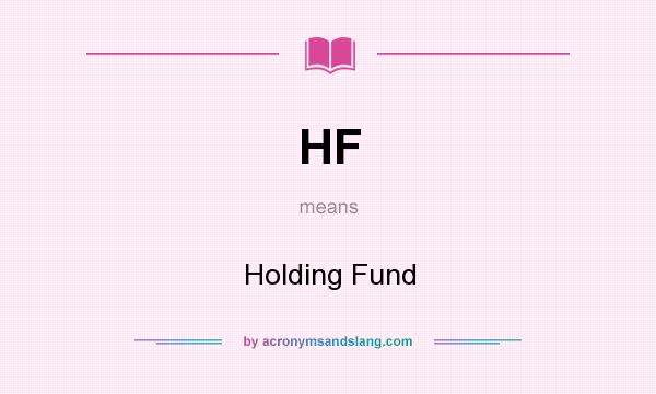 What does HF mean? It stands for Holding Fund